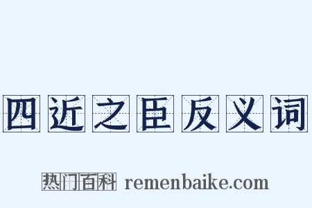 四近之臣反义词是什么意思的图片